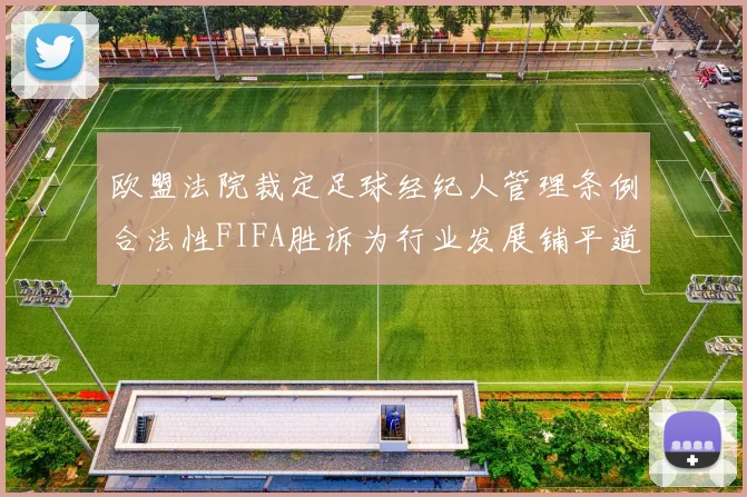 欧盟法院裁定足球经纪人管理条例合法性FIFA胜诉为行业发展铺平道路