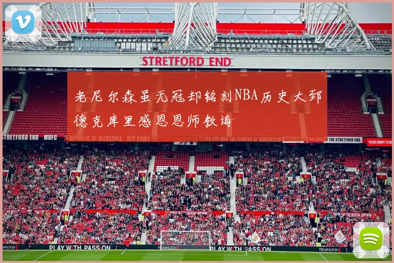 老尼尔森虽无冠却铭刻NBA历史大郅德克库里感恩恩师教诲
